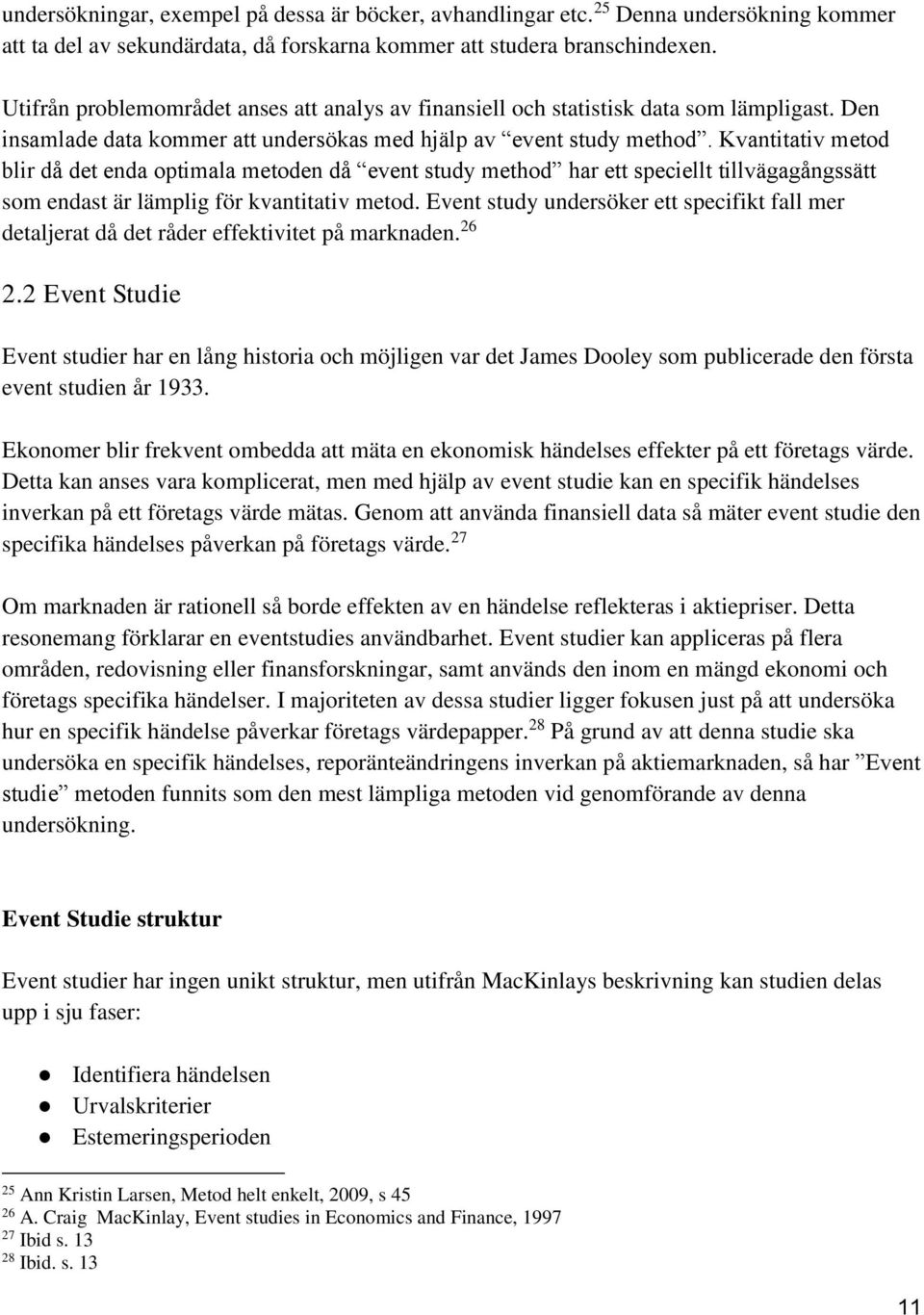 Kvantitativ metod blir då det enda optimala metoden då event study method har ett speciellt tillvägagångssätt som endast är lämplig för kvantitativ metod.