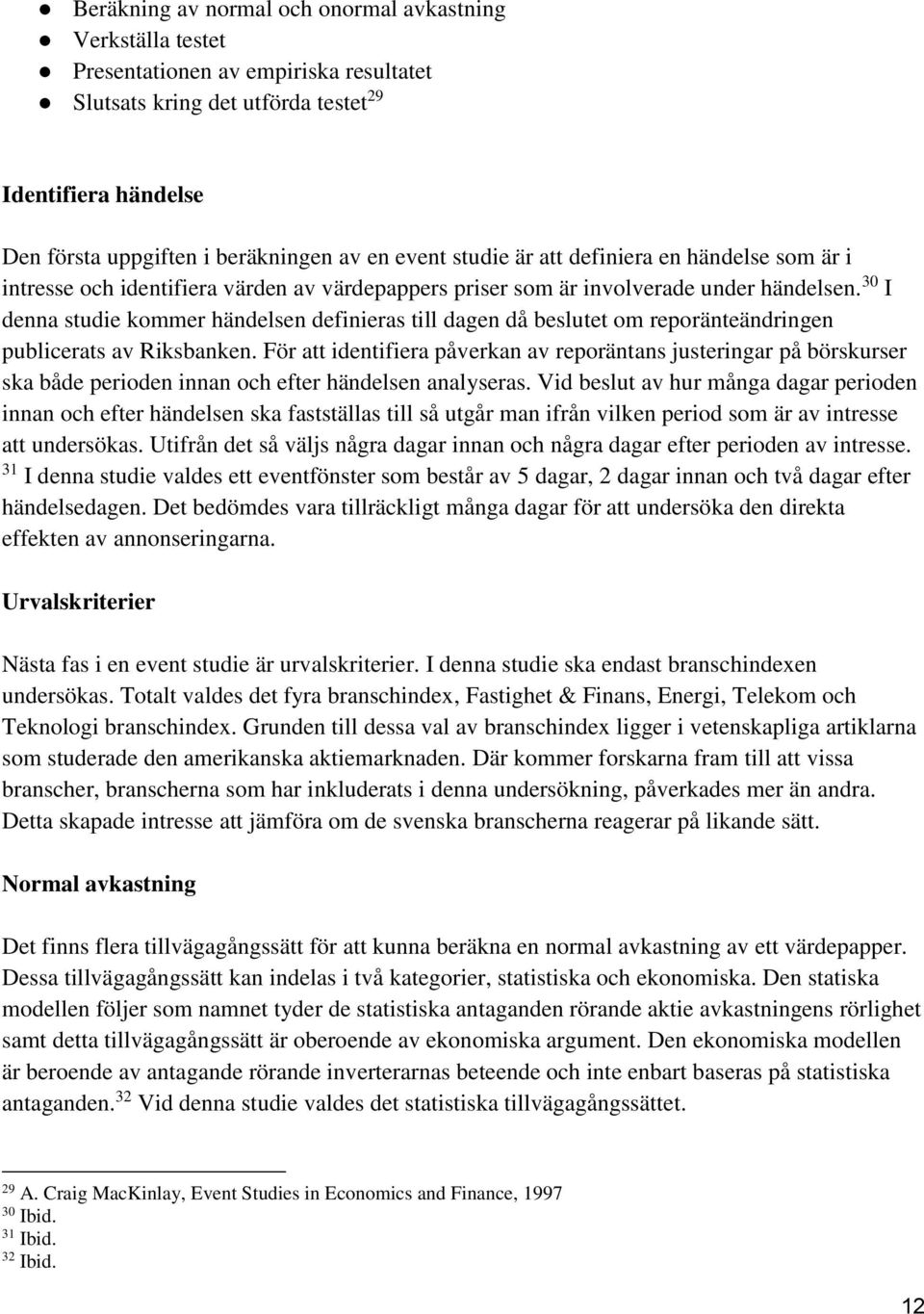 30 I denna studie kommer händelsen definieras till dagen då beslutet om reporänteändringen publicerats av Riksbanken.