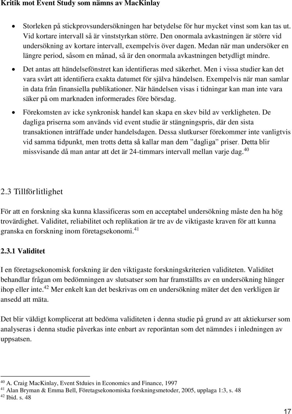 Medan när man undersöker en längre period, såsom en månad, så är den onormala avkastningen betydligt mindre. Det antas att händelsefönstret kan identifieras med säkerhet.