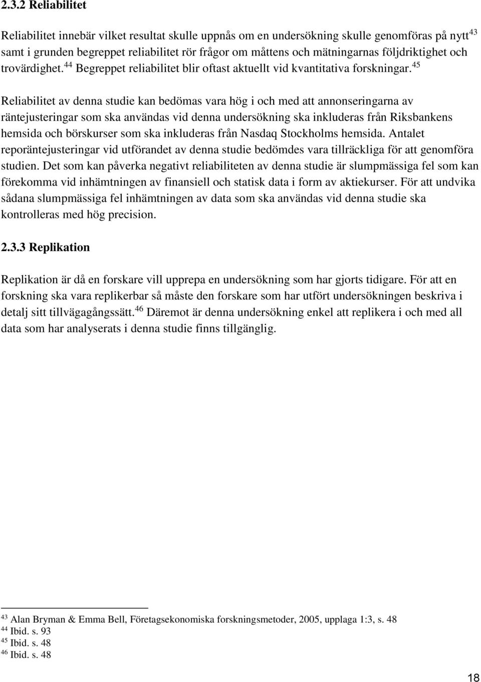 45 Reliabilitet av denna studie kan bedömas vara hög i och med att annonseringarna av räntejusteringar som ska användas vid denna undersökning ska inkluderas från Riksbankens hemsida och börskurser