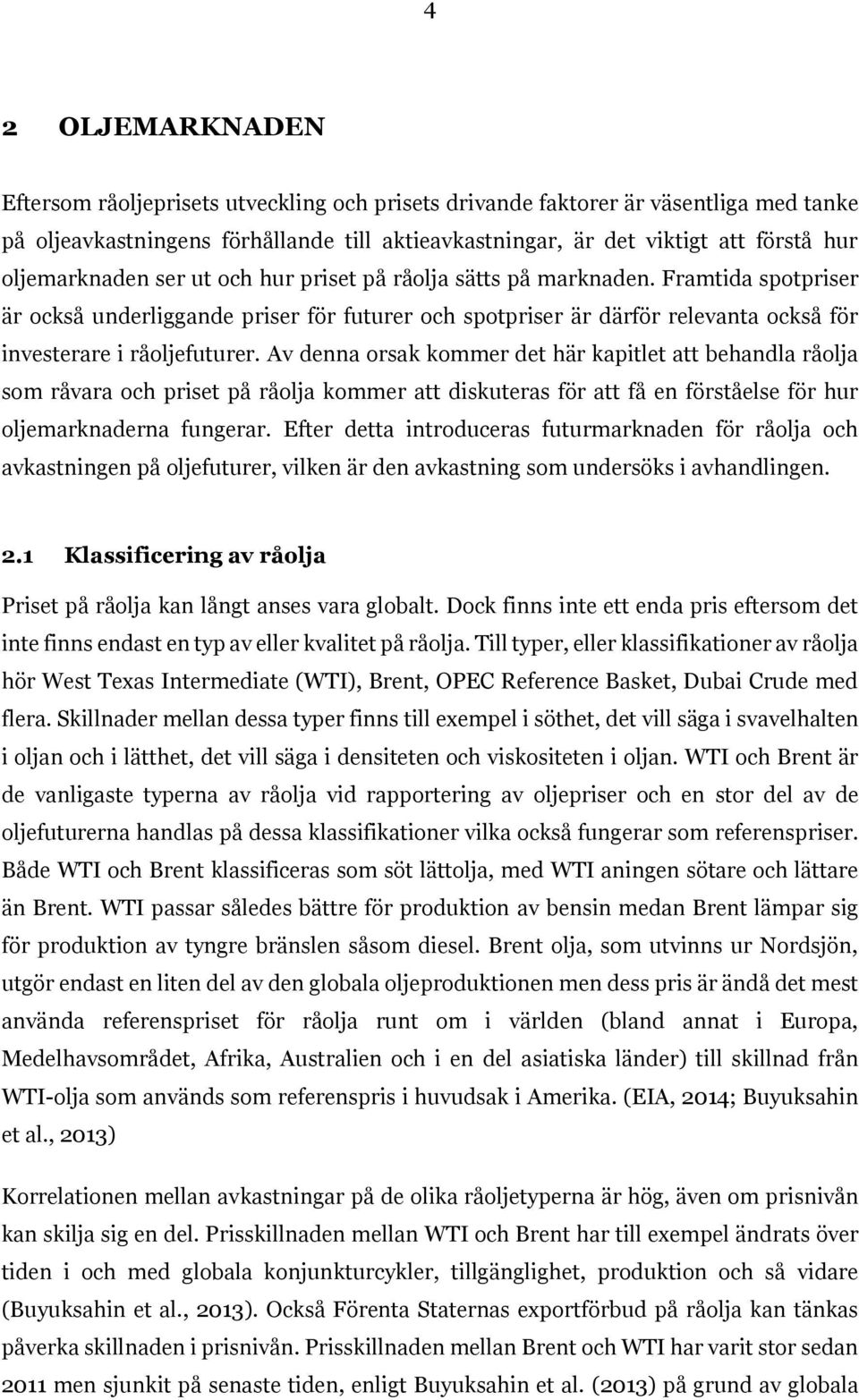 Framtida spotpriser är också underliggande priser för futurer och spotpriser är därför relevanta också för investerare i råoljefuturer.