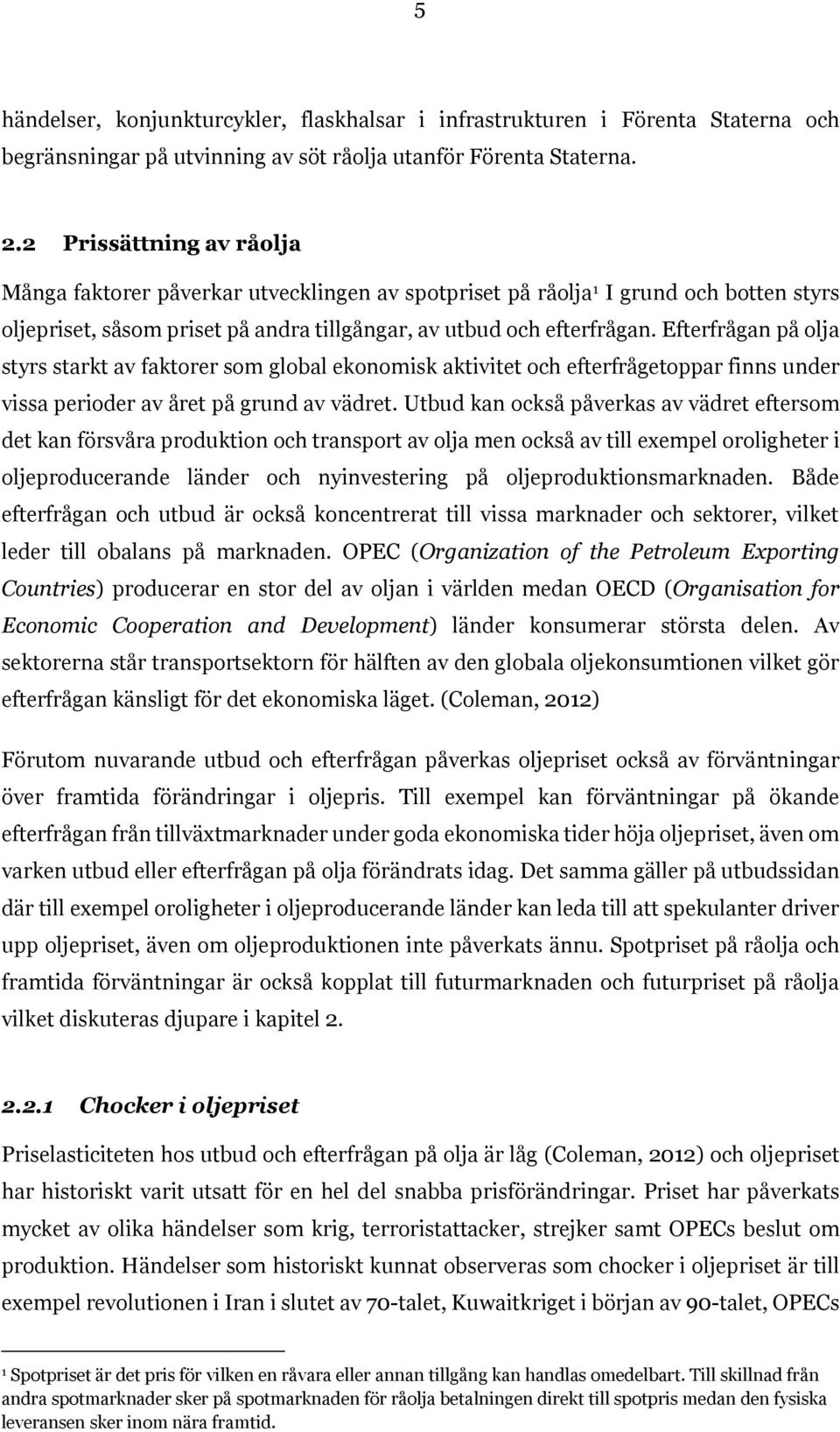 Efterfrågan på olja styrs starkt av faktorer som global ekonomisk aktivitet och efterfrågetoppar finns under vissa perioder av året på grund av vädret.