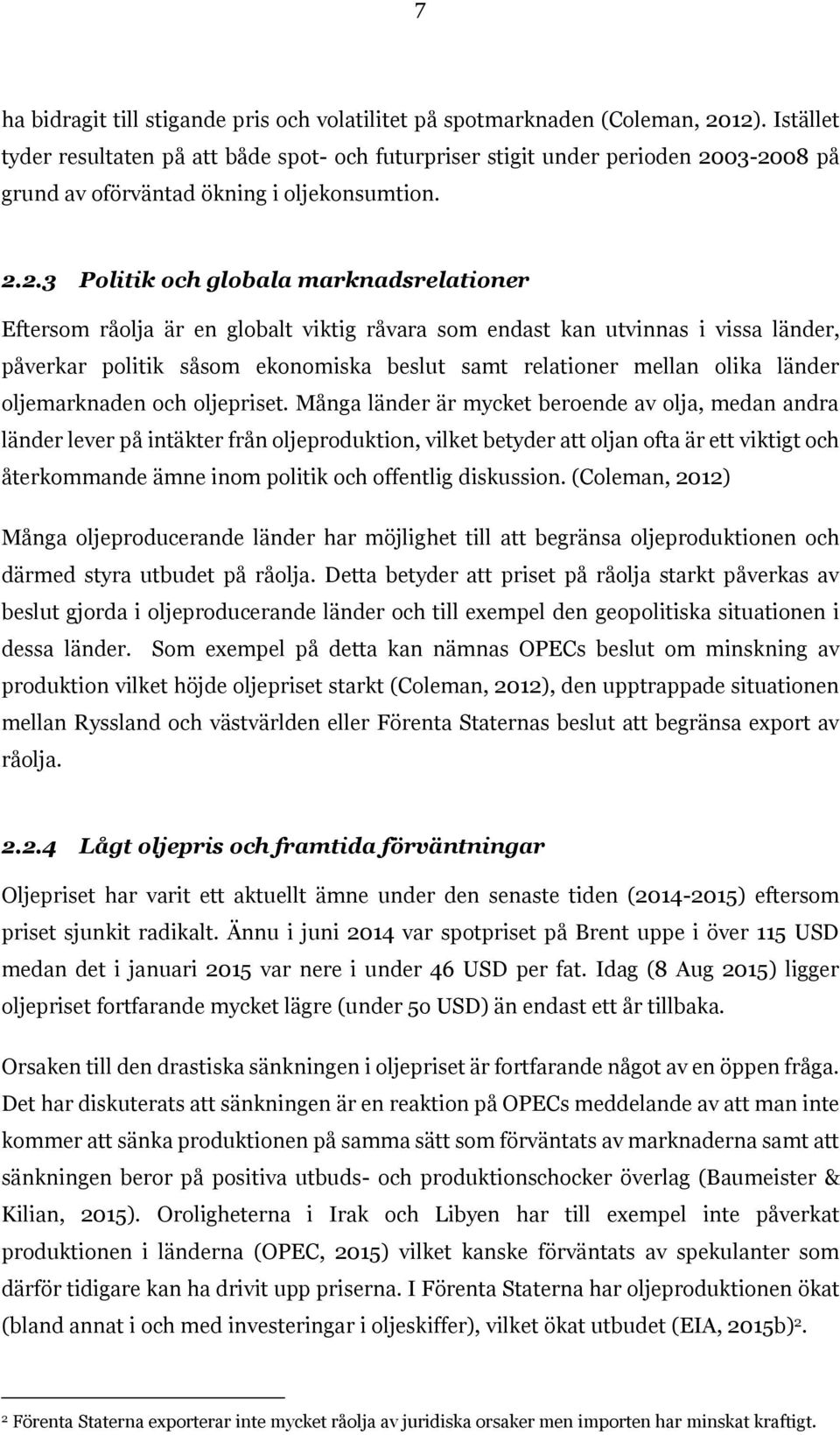 03-2008 på grund av oförväntad ökning i oljekonsumtion. 2.2.3 Politik och globala marknadsrelationer Eftersom råolja är en globalt viktig råvara som endast kan utvinnas i vissa länder, påverkar