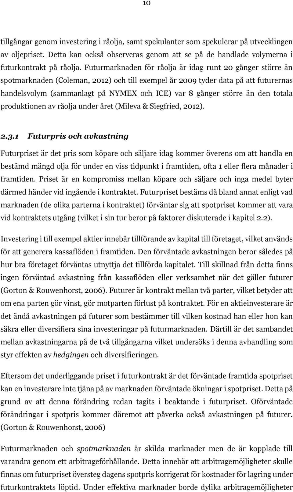 större än den totala produktionen av råolja under året (Mileva & Siegfried, 2012). 2.3.