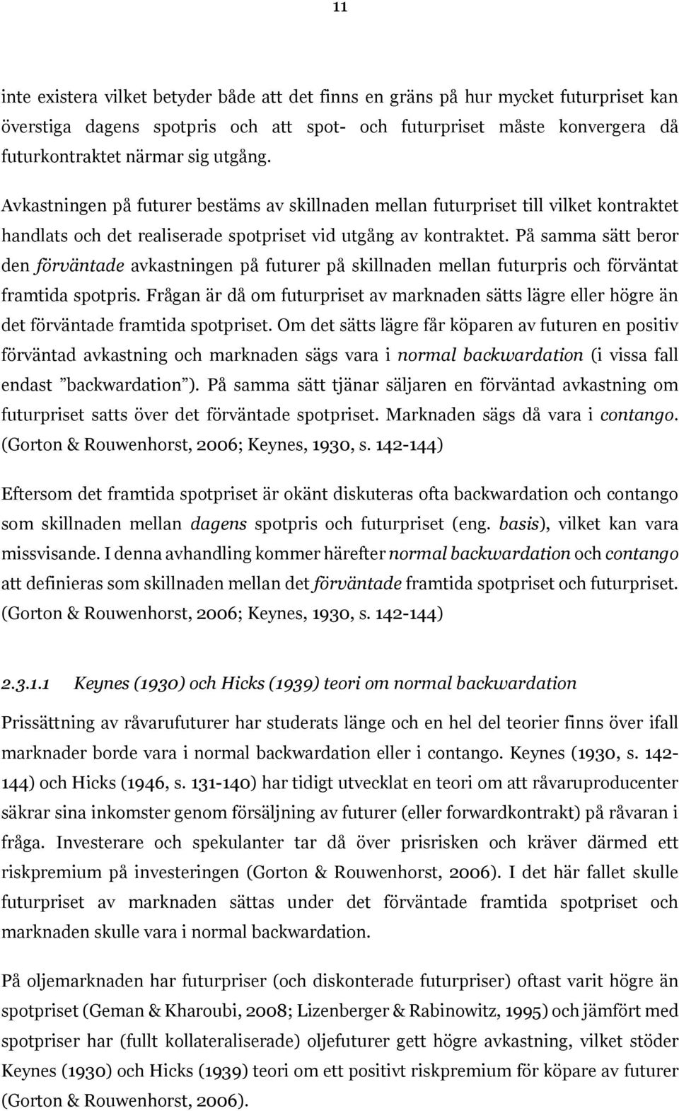 På samma sätt beror den förväntade avkastningen på futurer på skillnaden mellan futurpris och förväntat framtida spotpris.