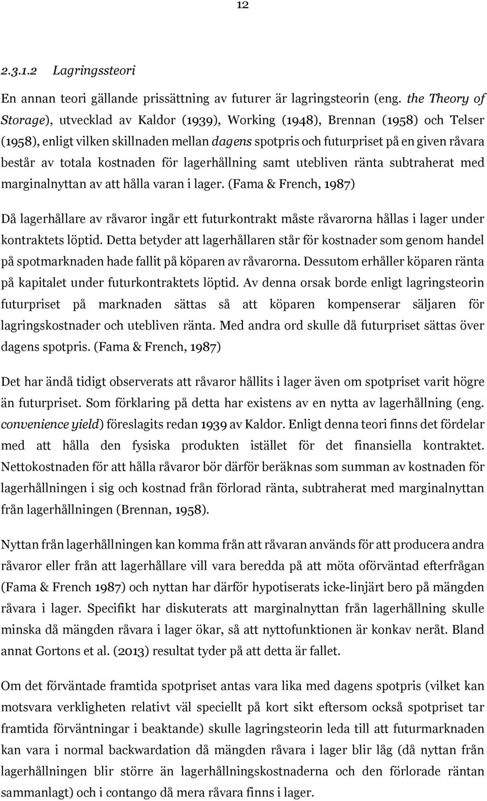 totala kostnaden för lagerhållning samt utebliven ränta subtraherat med marginalnyttan av att hålla varan i lager.