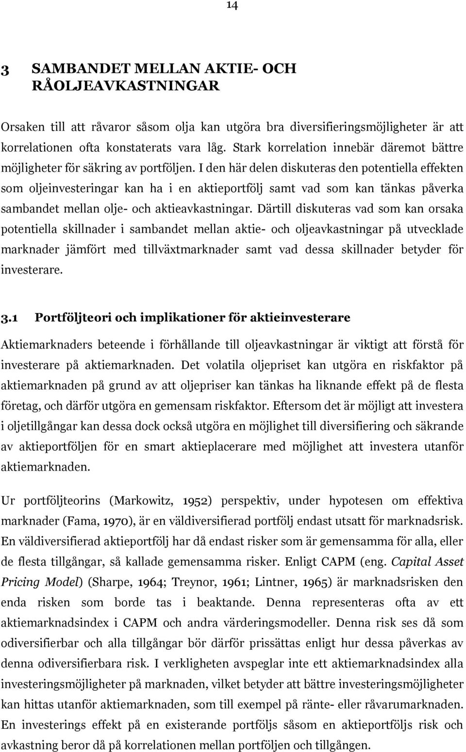 I den här delen diskuteras den potentiella effekten som oljeinvesteringar kan ha i en aktieportfölj samt vad som kan tänkas påverka sambandet mellan olje- och aktieavkastningar.