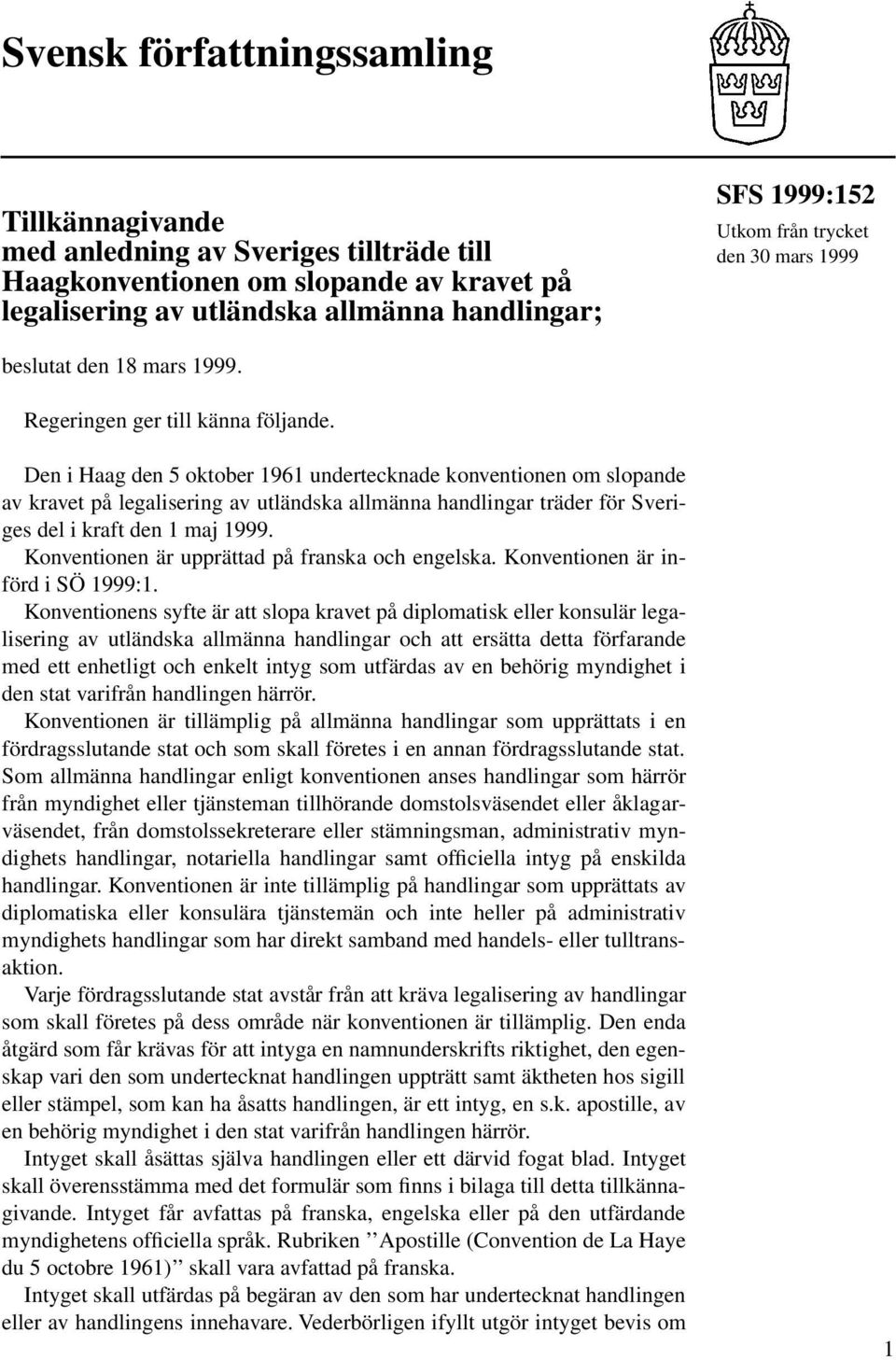 Den i Haag den 5 oktober 1961 undertecknade konventionen om slopande av kravet på legalisering av utländska allmänna handlingar träder för Sveriges del i kraft den 1 maj 1999.