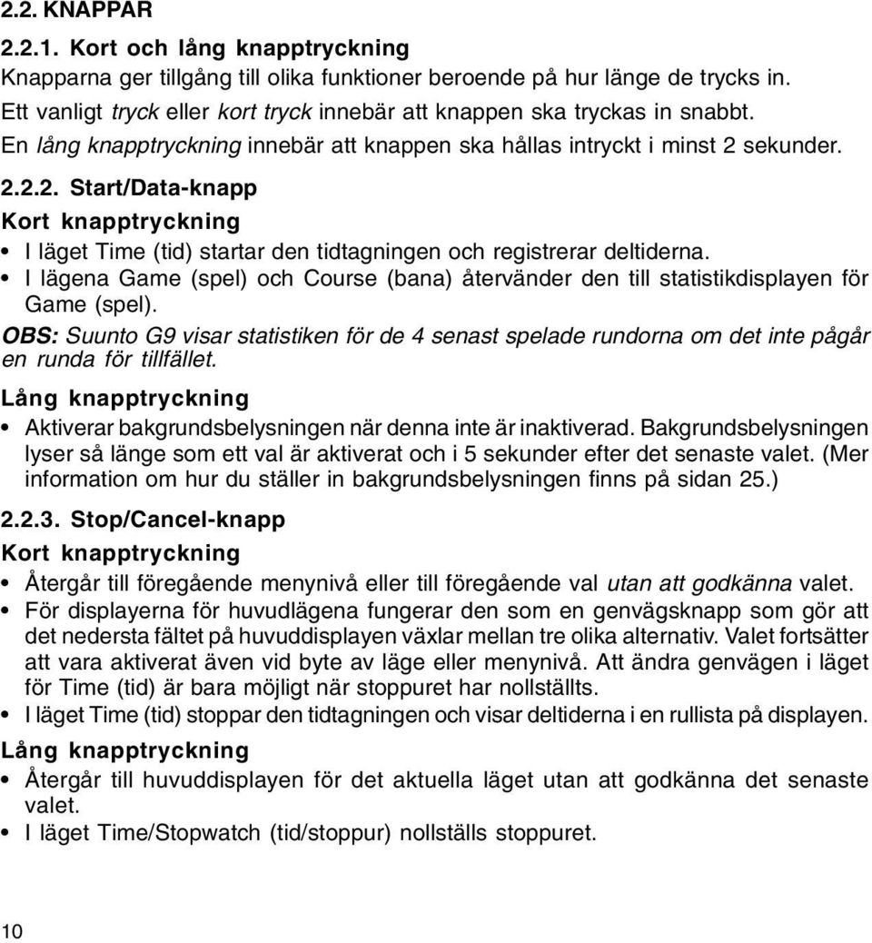 sekunder. 2.2.2. Start/Data-knapp Kort knapptryckning I läget Time (tid) startar den tidtagningen och registrerar deltiderna.