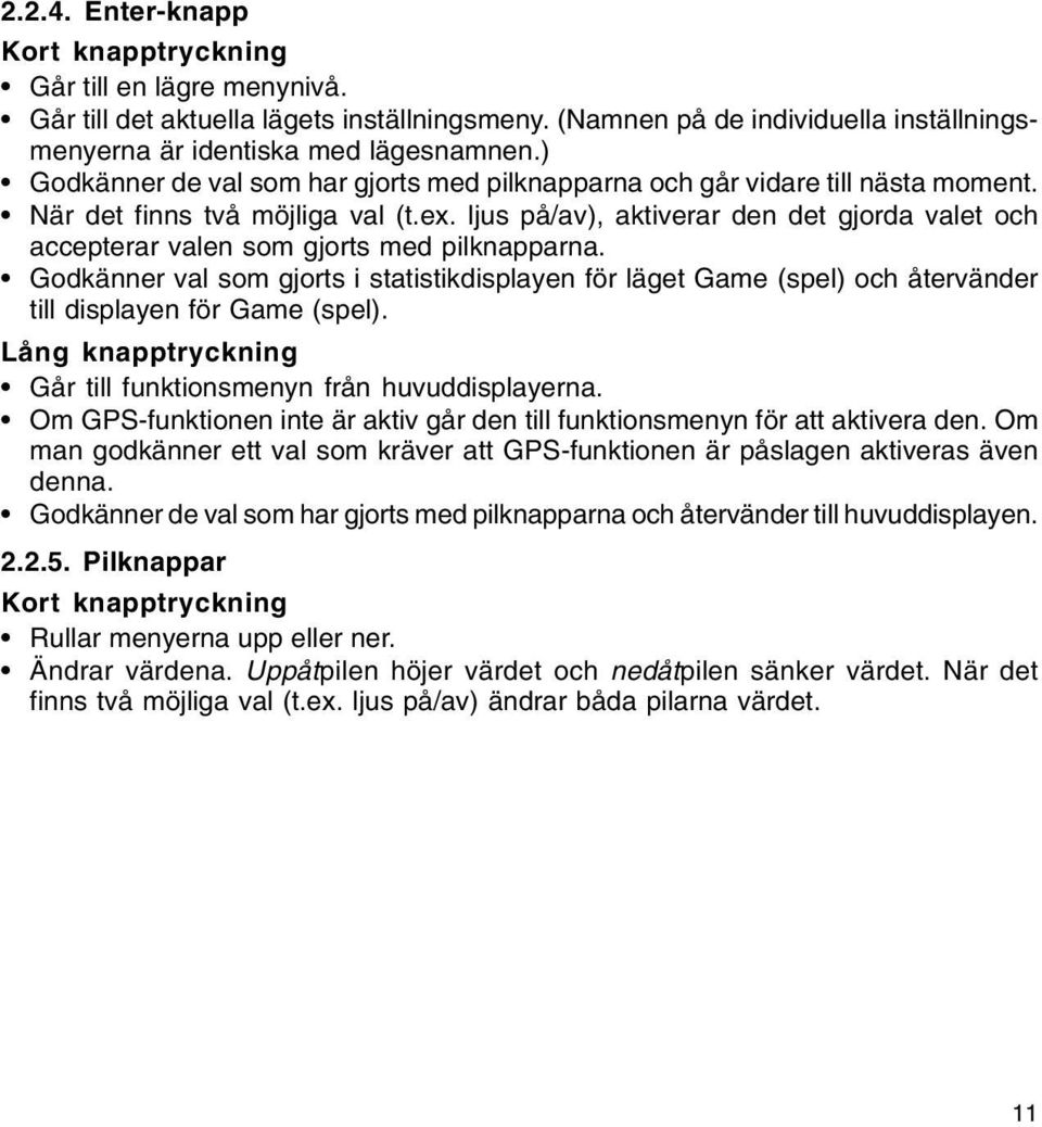 ljus på/av), aktiverar den det gjorda valet och accepterar valen som gjorts med pilknapparna.