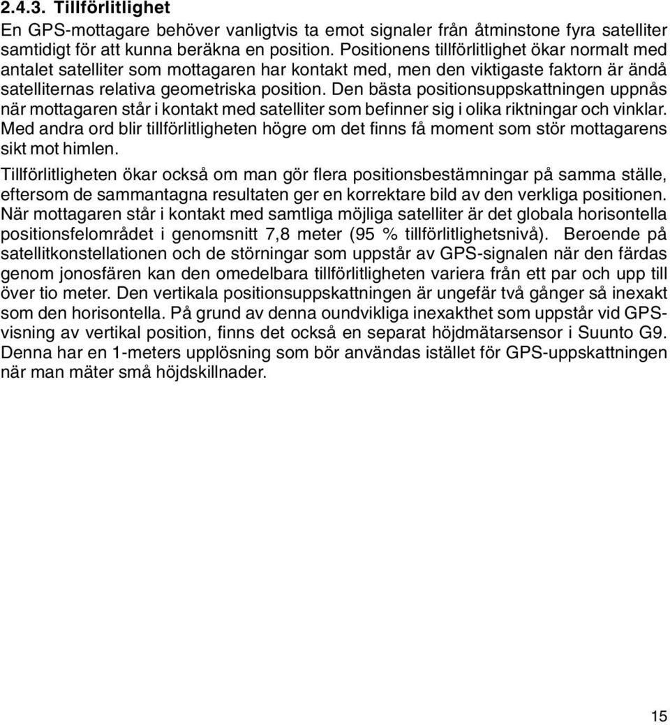 Den bästa positionsuppskattningen uppnås när mottagaren står i kontakt med satelliter som befinner sig i olika riktningar och vinklar.