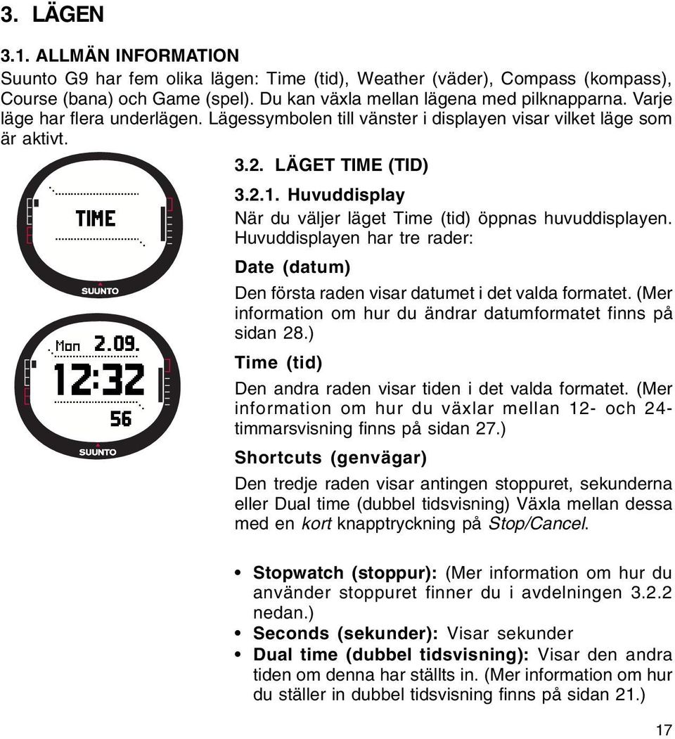Huvuddisplayen har tre rader: Date (datum) Den första raden visar datumet i det valda formatet. (Mer information om hur du ändrar datumformatet finns på sidan 28.
