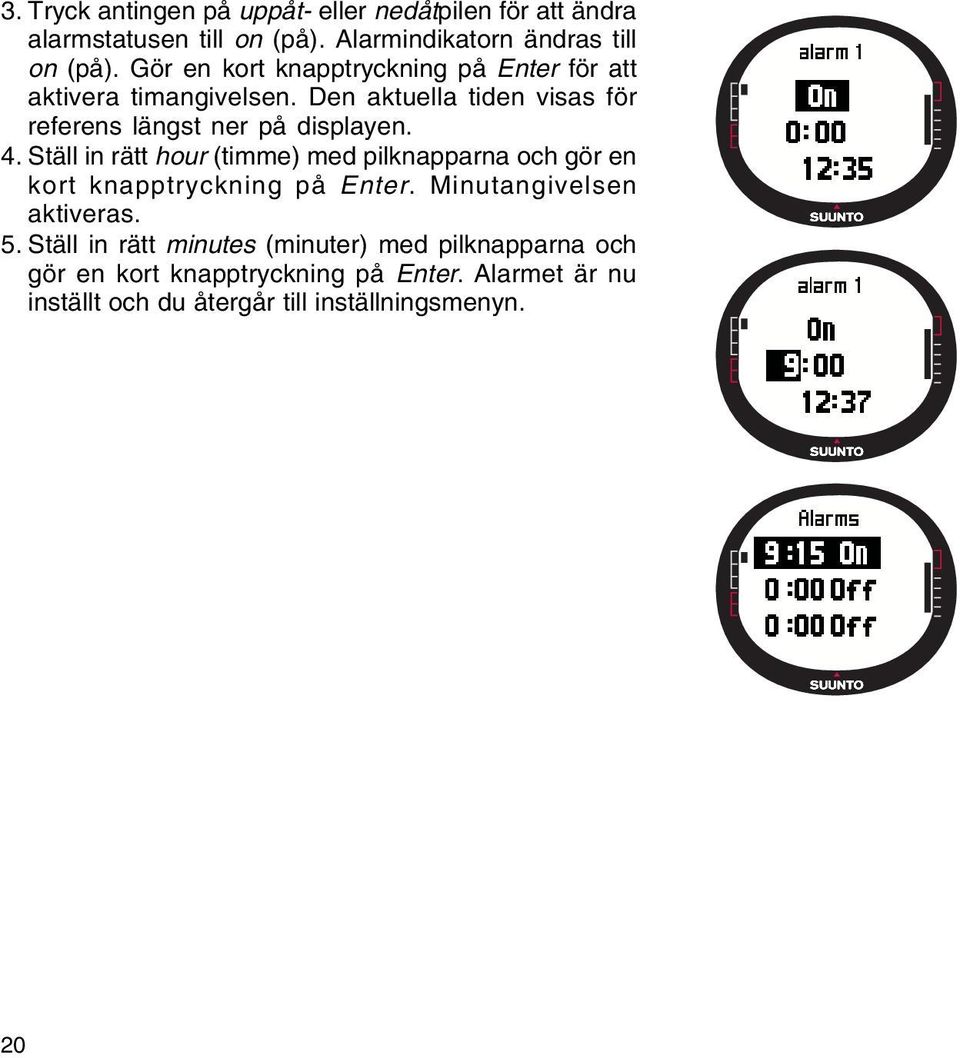 4. Ställ in rätt hour (timme) med pilknapparna och gör en kort knapptryckning på Enter. Minutangivelsen aktiveras. 5.