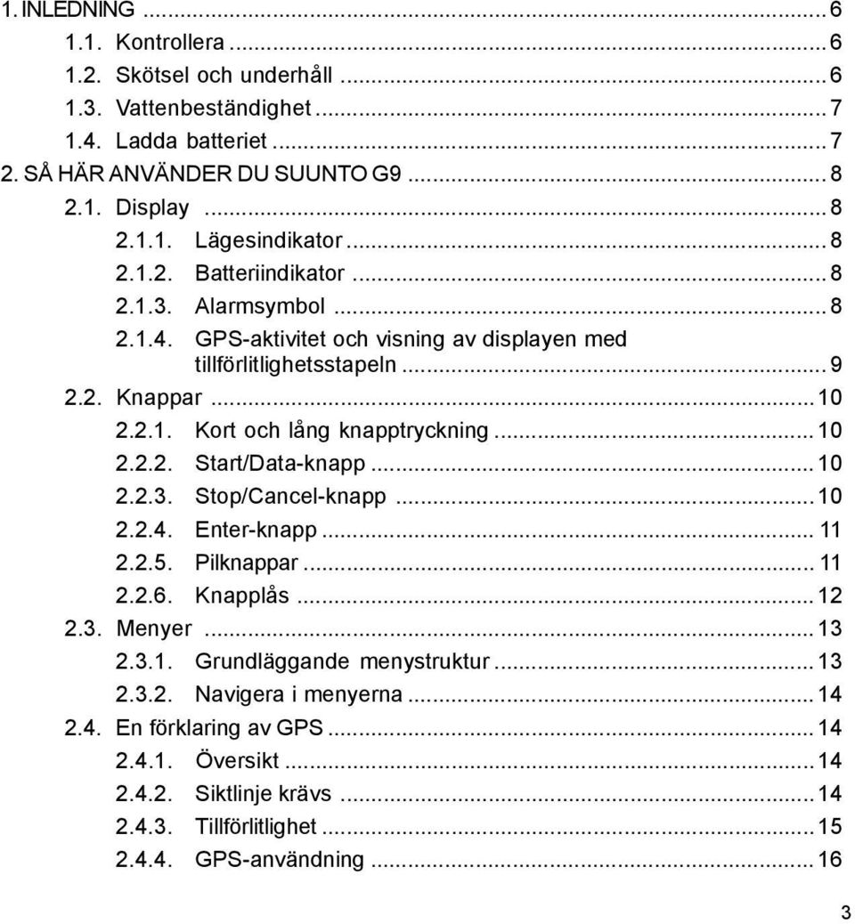 .. 10 2.2.2. Start/Data-knapp... 10 2.2.3. Stop/Cancel-knapp...10 2.2.4. Enter-knapp... 11 2.2.5. Pilknappar... 11 2.2.6. Knapplås... 12 2.3. Menyer... 13 2.3.1. Grundläggande menystruktur.