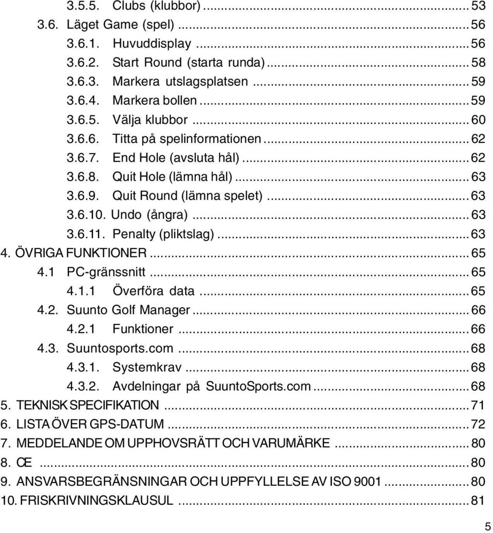 Penalty (pliktslag)...63 4. ÖVRIGA FUNKTIONER... 65 4.1 PC-gränssnitt... 65 4.1.1 Överföra data... 65 4.2. Suunto Golf Manager... 66 4.2.1 Funktioner... 66 4.3. Suuntosports.com... 68 4.3.1. Systemkrav.