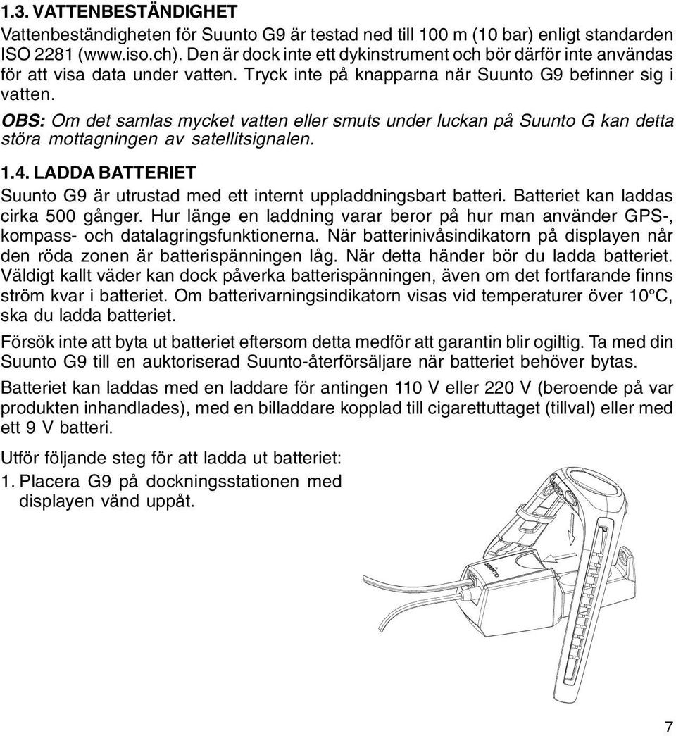 OBS: Om det samlas mycket vatten eller smuts under luckan på Suunto G kan detta störa mottagningen av satellitsignalen. 1.4.
