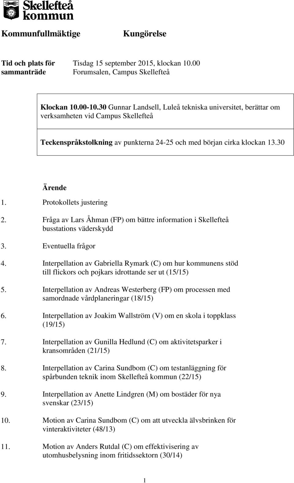 Protokollets justering 2. Fråga av Lars Åhman (FP) om bättre information i Skellefteå busstations väderskydd 3. Eventuella frågor 4.