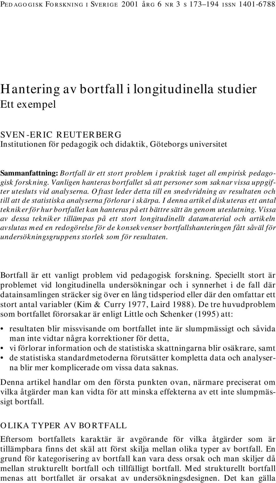 Vanligen hanteras bortfallet så att personer som saknar vissa uppgifter utesluts vid analyserna.