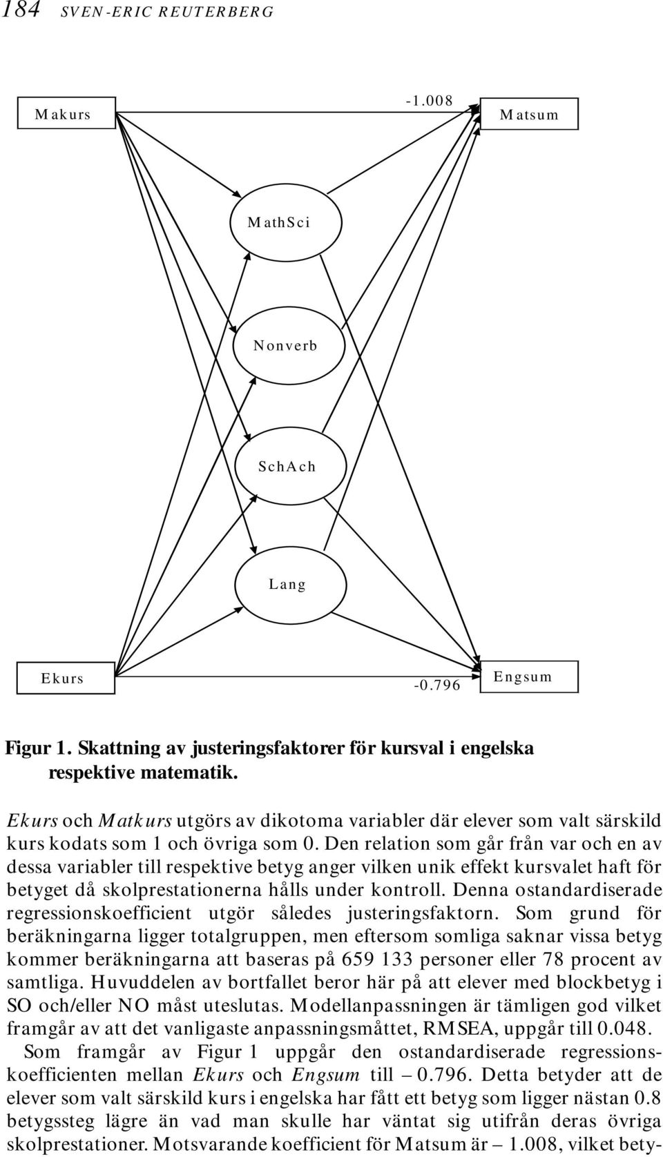 Den relation som går från var och en av dessa variabler till respektive betyg anger vilken unik effekt kursvalet haft för betyget då skolprestationerna hålls under kontroll.