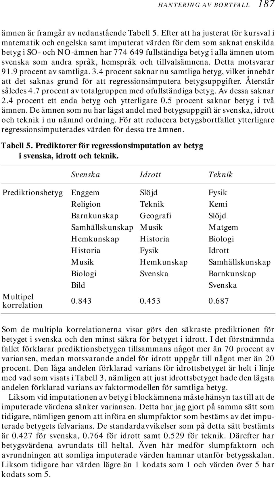 andra språk, hemspråk och tillvalsämnena. Detta motsvarar 91.9 procent av samtliga. 3.