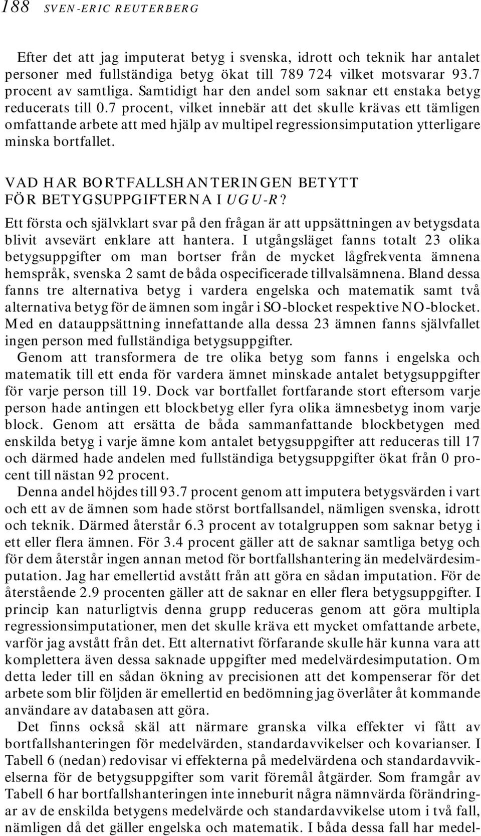 7 procent, vilket innebär att det skulle krävas ett tämligen omfattande arbete att med hjälp av multipel regressionsimputation ytterligare minska bortfallet.