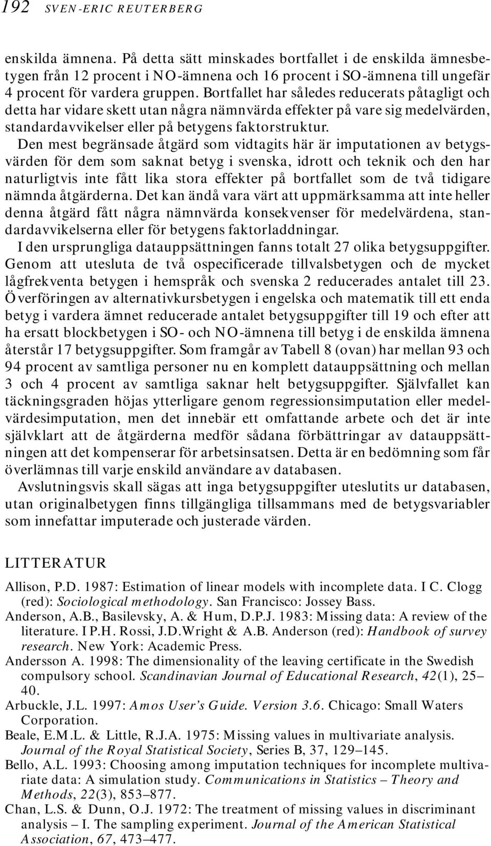 Bortfallet har således reducerats påtagligt och detta har vidare skett utan några nämnvärda effekter på vare sig medelvärden, standardavvikelser eller på betygens faktorstruktur.