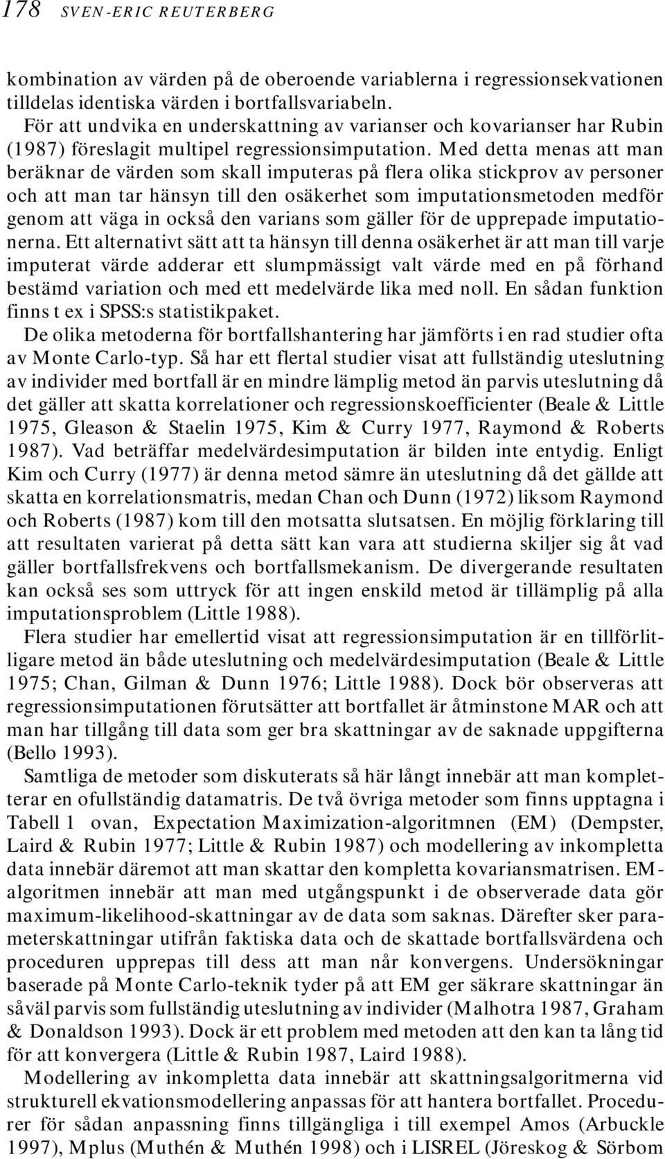 Med detta menas att man beräknar de värden som skall imputeras på flera olika stickprov av personer och att man tar hänsyn till den osäkerhet som imputationsmetoden medför genom att väga in också den