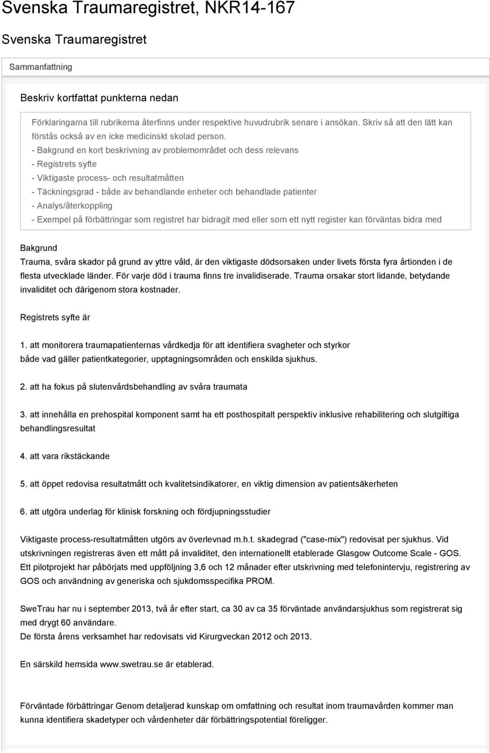 - Bakgrund en kort beskrivning av problemområdet och dess relevans - Registrets syfte - Viktigaste process- och resultatmåtten - Täckningsgrad - både av behandlande enheter och behandlade patienter -