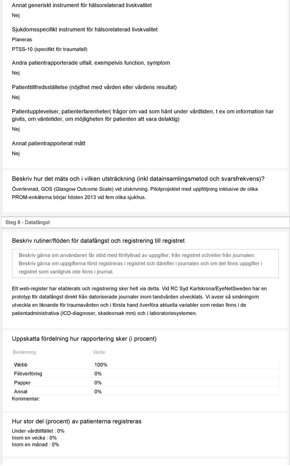 har givits, om väntetider, om möjligheten för patienten att vara delaktig) Annat patientrapporterat mått Beskriv hur det mäts och i vilken utsträckning (inkl datainsamlingsmetod och svarsfrekvens)?