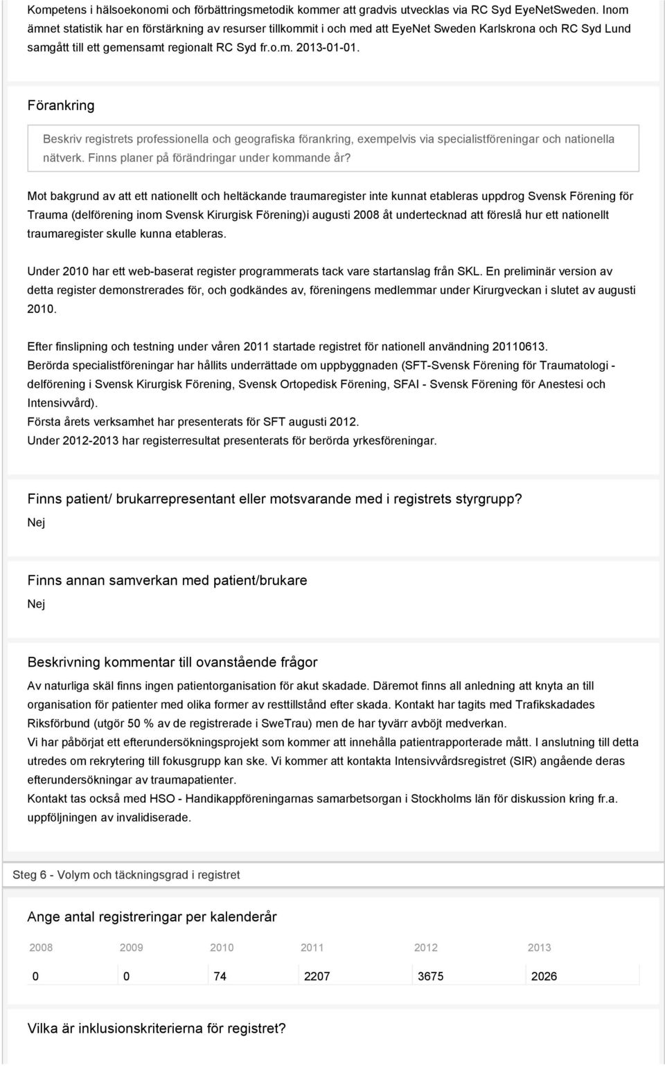 Förankring Beskriv registrets professionella och geografiska förankring, exempelvis via specialistföreningar och nationella nätverk. Finns planer på förändringar under kommande år?