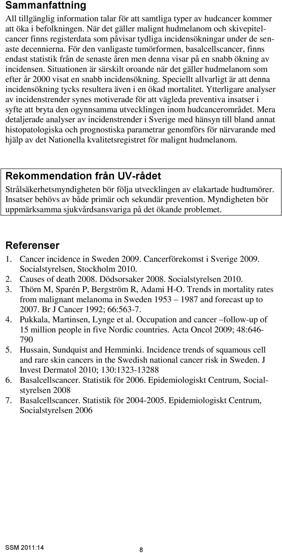 För den vanligaste tumörformen, basalcellscancer, finns endast statistik från de senaste åren men denna visar på en snabb ökning av incidensen.