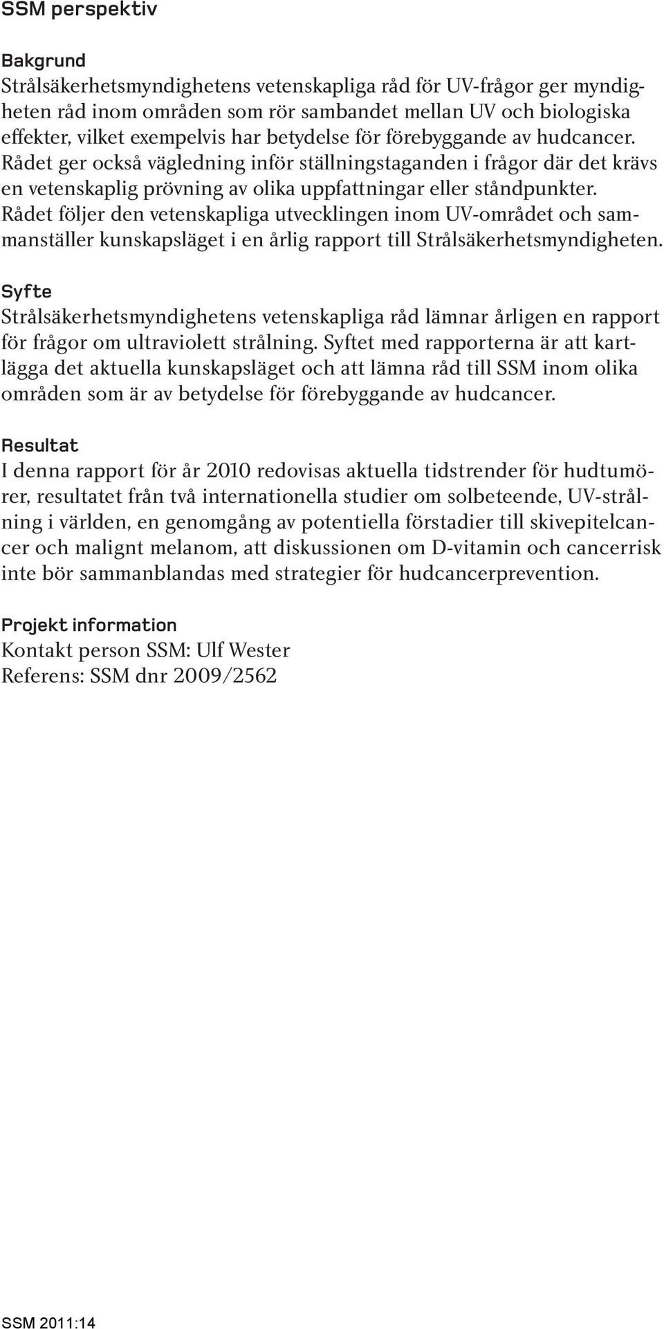 Rådet följer den vetenskapliga utvecklingen inom UV-området och sammanställer kunskapsläget i en årlig rapport till Strålsäkerhetsmyndigheten.