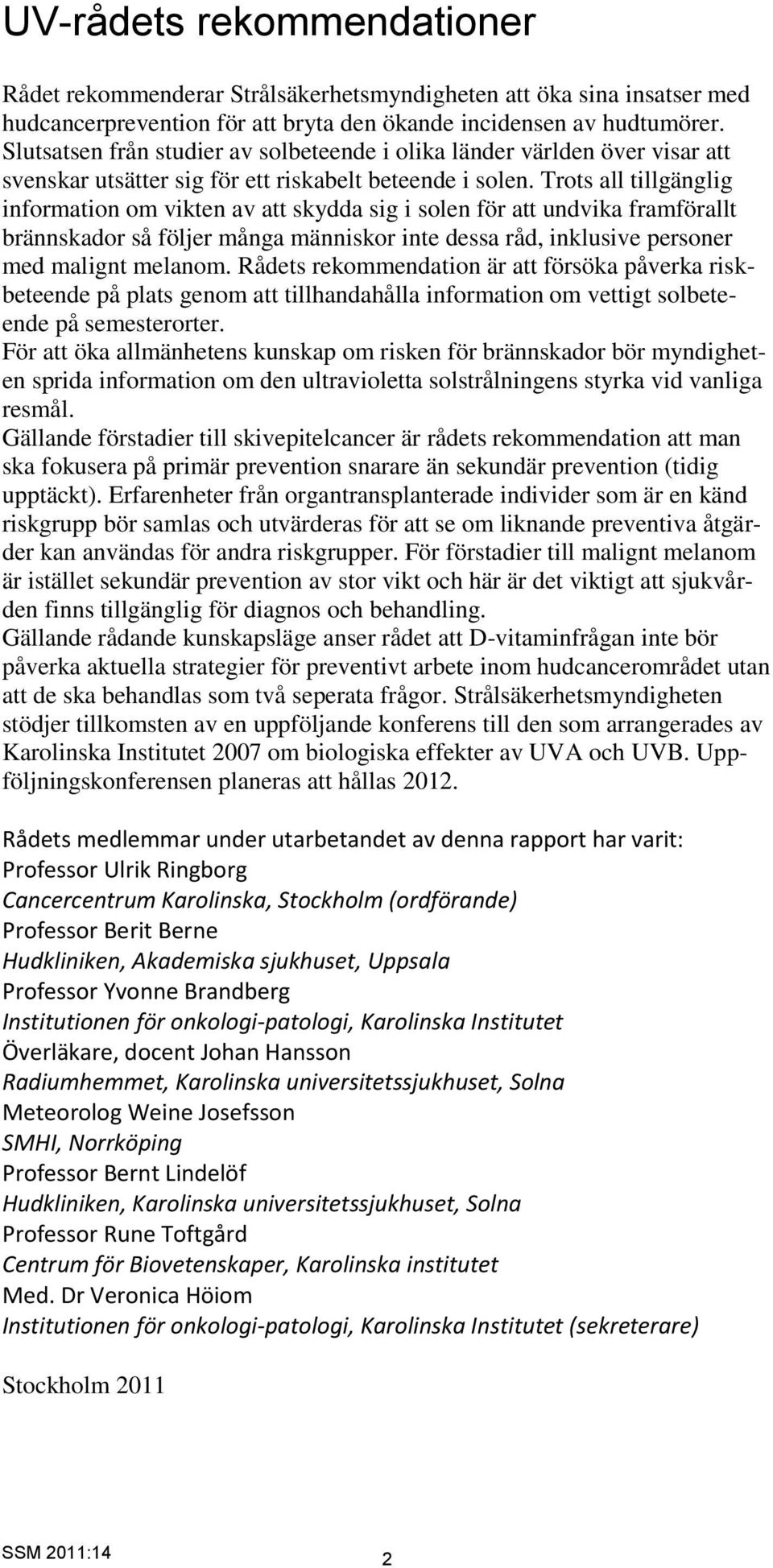 Trots all tillgänglig information om vikten av att skydda sig i solen för att undvika framförallt brännskador så följer många människor inte dessa råd, inklusive personer med malignt melanom.