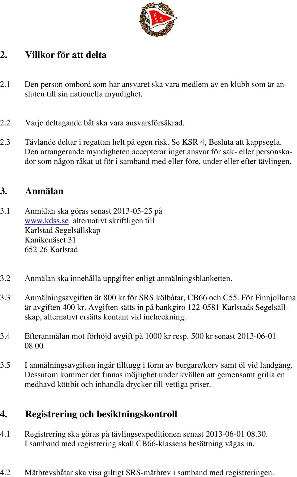 Anmälan 3.1 Anmälan ska göras senast 2013-05-25 på www.kdss.se alternativt skriftligen till Karlstad Segelsällskap Kanikenäset 31 652 26 Karlstad 3.