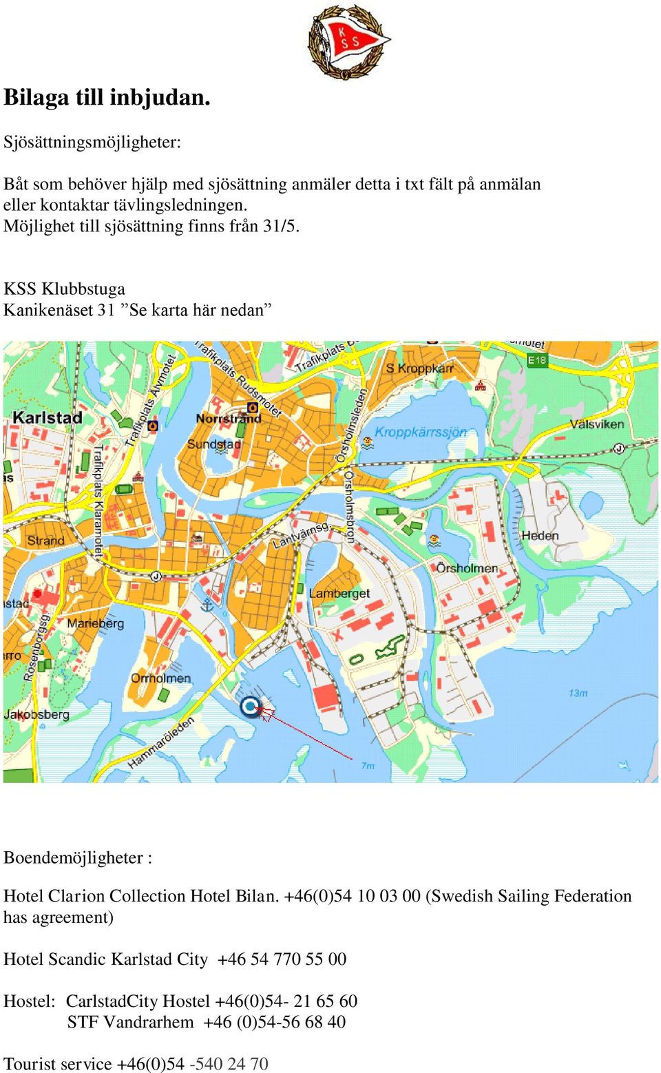 tävlingsledningen. Möjlighet till sjösättning finns från 31/5.