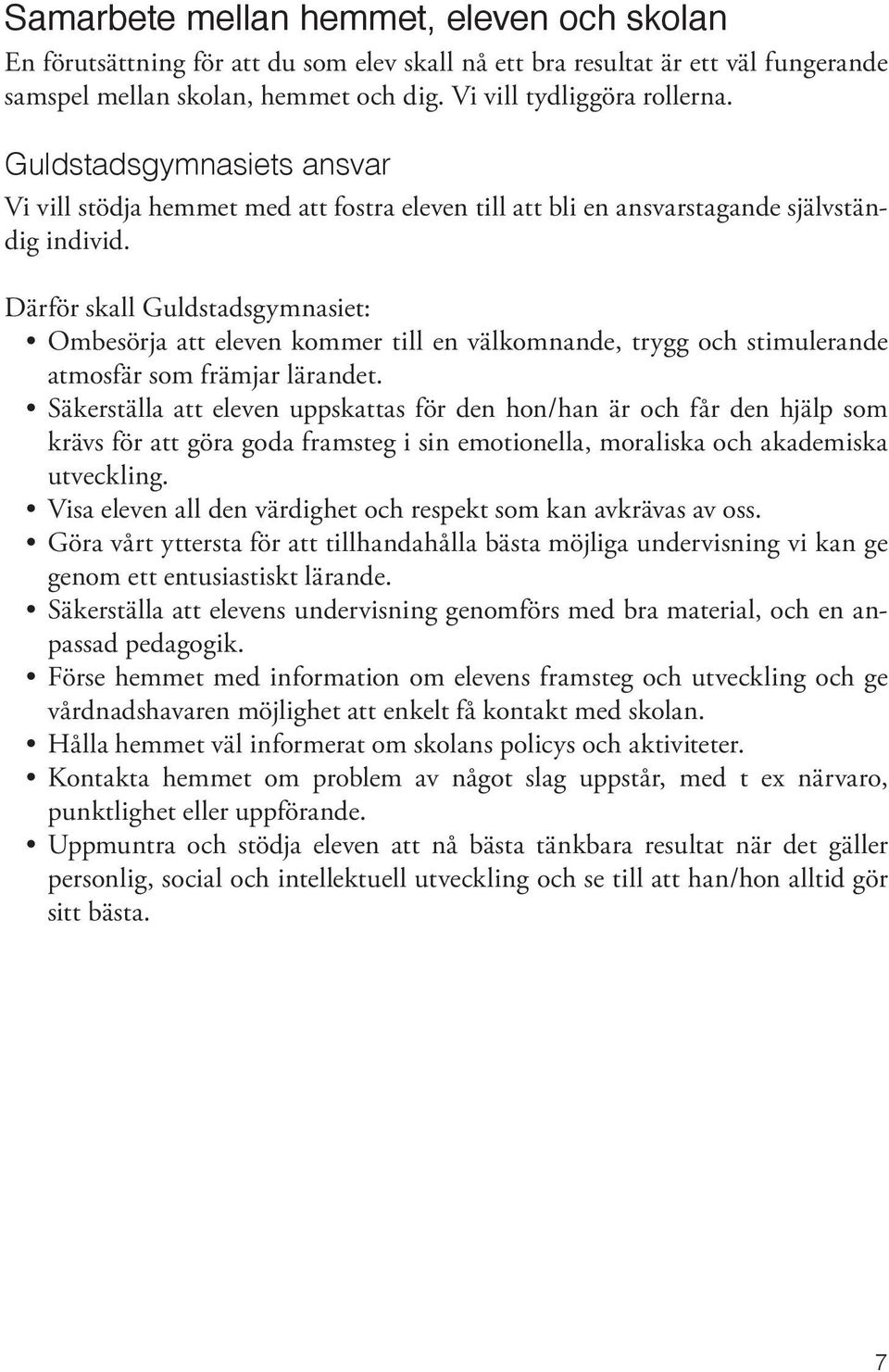 Därför skall Guldstadsgymnasiet: Ombesörja att eleven kommer till en välkomnande, trygg och stimulerande atmosfär som främjar lärandet.