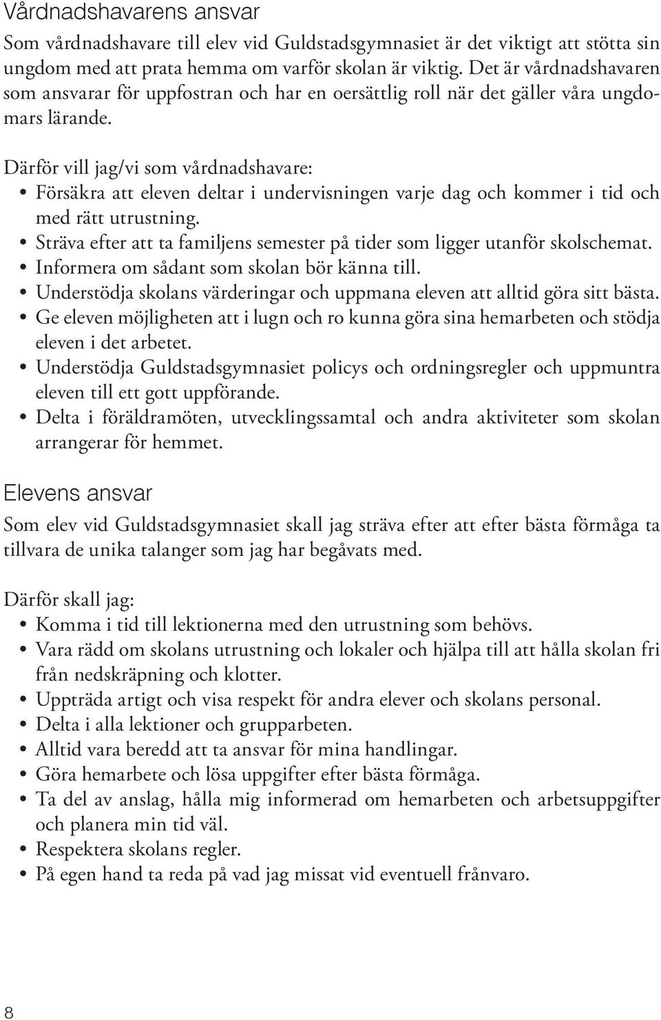 Därför vill jag/vi som vårdnadshavare: Försäkra att eleven deltar i undervisningen varje dag och kommer i tid och med rätt utrustning.