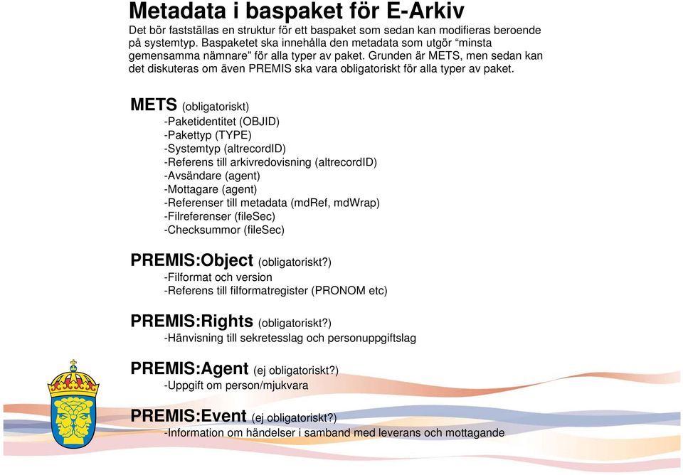 Grunden är METS, men sedan kan det diskuteras om även PREMIS ska vara obligatoriskt för alla typer av paket.