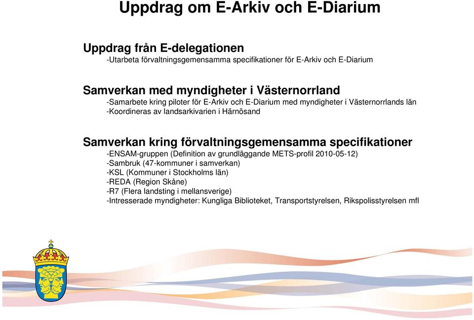 förvaltningsgemensamma specifikationer -ENSAM-gruppen (Definition av grundläggande METS-profil 2010-05-12) -Sambruk (47-kommuner i samverkan) -KSL (Kommuner i