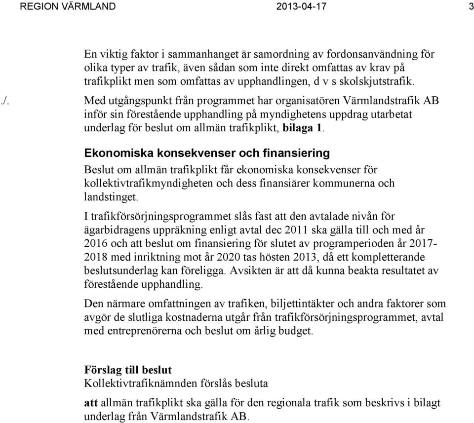 Med utgångspunkt från programmet har organisatören Värmlandstrafik AB inför sin förestående upphandling på myndighetens uppdrag utarbetat underlag för beslut om allmän trafikplikt, bilaga 1.