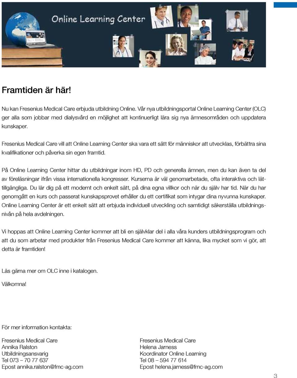 Fresenius Medical Care vill att Online Learning Center ska vara ett sätt för människor att utvecklas, förbättra sina kvalifikationer och påverka sin egen framtid.