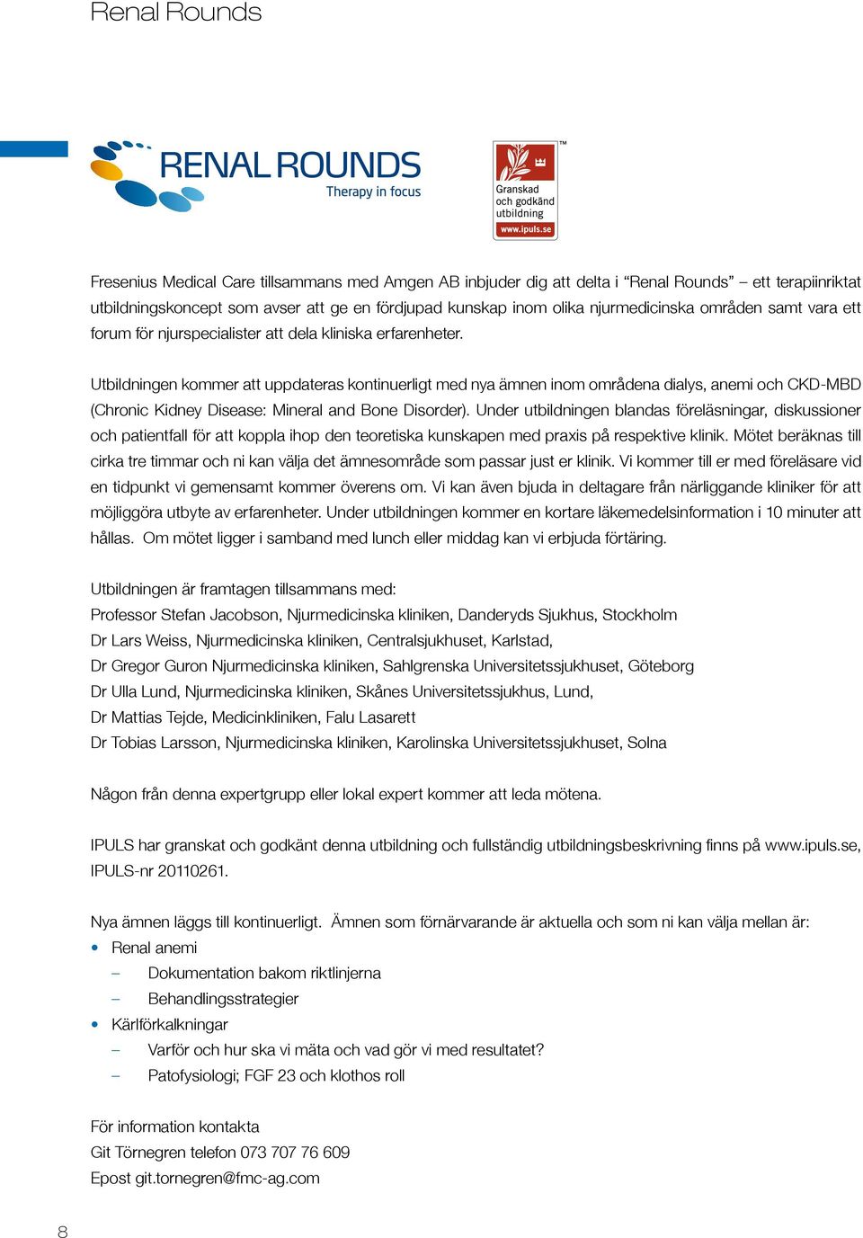 Utbildningen kommer att uppdateras kontinuerligt med nya ämnen inom områdena dialys, anemi och CKD-MBD (Chronic Kidney Disease: Mineral and Bone Disorder).