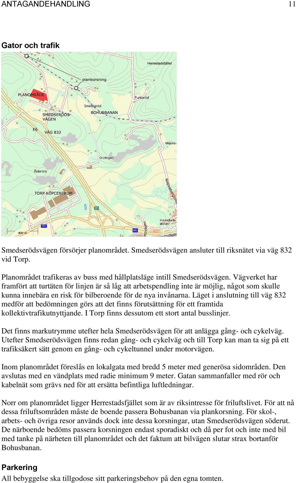 Vägverket har framfört att turtäten för linjen är så låg att arbetspendling inte är möjlig, något som skulle kunna innebära en risk för bilberoende för de nya invånarna.