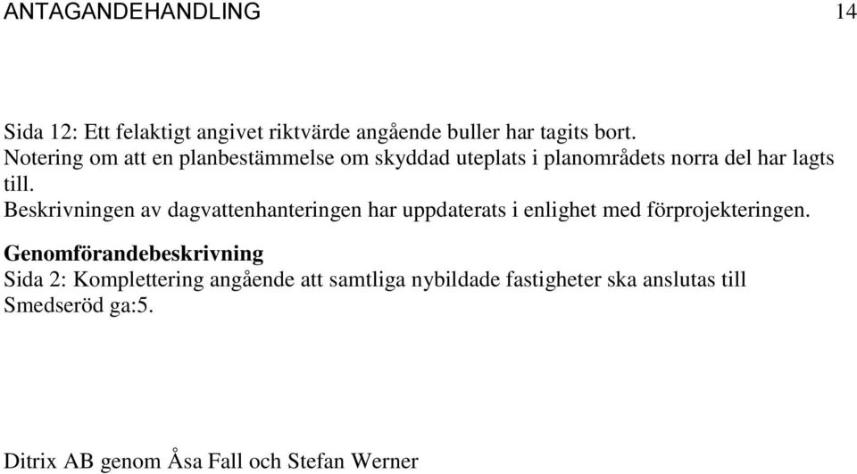 Beskrivningen av dagvattenhanteringen har uppdaterats i enlighet med förprojekteringen.