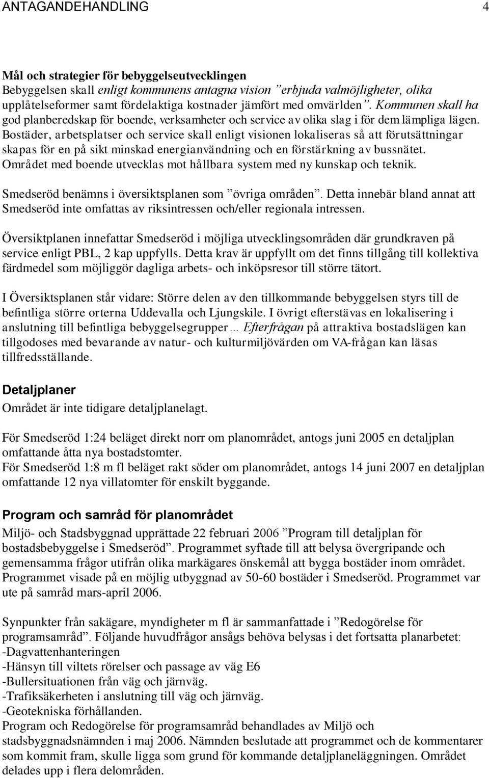 Bostäder, arbetsplatser och service skall enligt visionen lokaliseras så att förutsättningar skapas för en på sikt minskad energianvändning och en förstärkning av bussnätet.