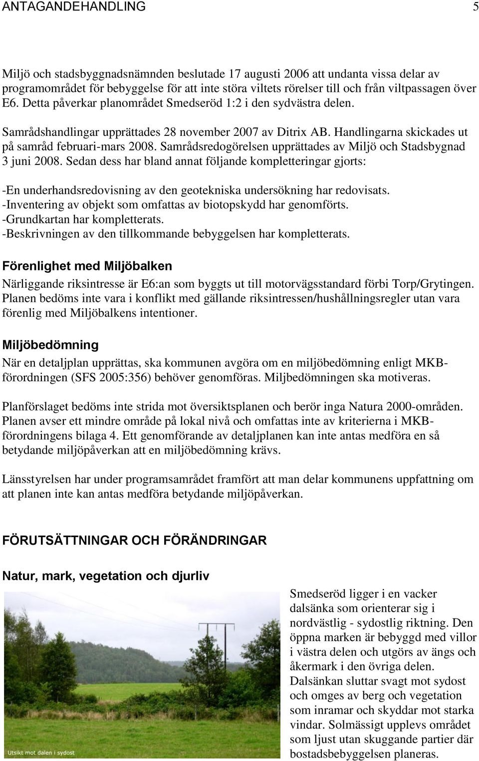 Samrådsredogörelsen upprättades av Miljö och Stadsbygnad 3 juni 2008.