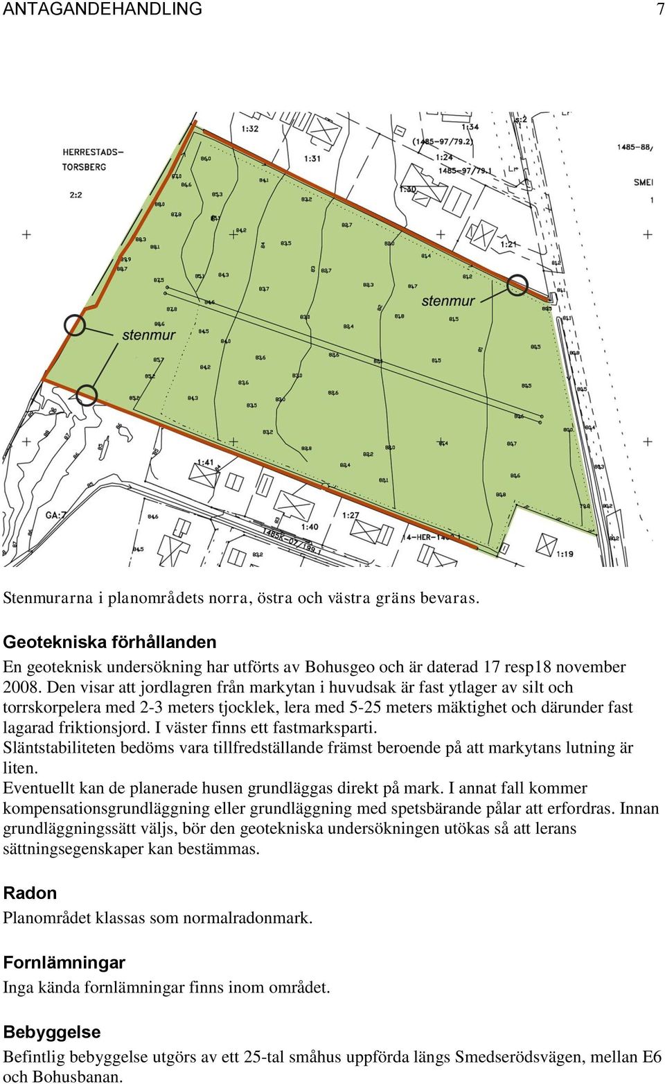 Den visar att jordlagren från markytan i huvudsak är fast ytlager av silt och torrskorpelera med 2-3 meters tjocklek, lera med 5-25 meters mäktighet och därunder fast lagarad friktionsjord.