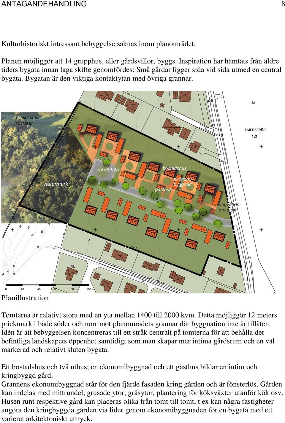 Planillustration Tomterna är relativt stora med en yta mellan 1400 till 2000 kvm. Detta möjliggör 12 meters prickmark i både söder och norr mot planområdets grannar där byggnation inte är tillåten.