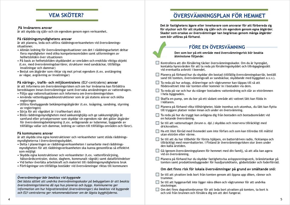 Allmän ledning för översvämningssituationer om det i räddningsarbetet deltar flera myndigheter med olika kompetensområden samt utformningen av helhetsbilden över situationen På basis av helhetsbilden