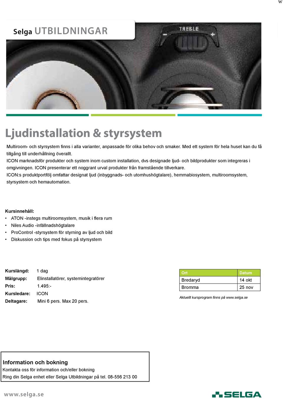 ICON marknadsför produkter och system inom custom installation, dvs designade ljud- och bildprodukter som integreras i omgivningen.